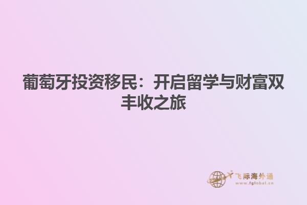 葡萄牙投资移民：开启留学与财富双丰收之旅