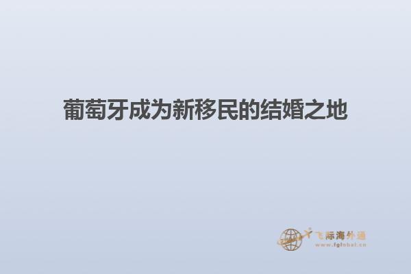 葡萄牙成为新移民的结婚之地