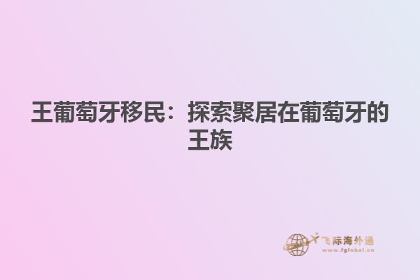 王葡萄牙移民：探索聚居在葡萄牙的王族