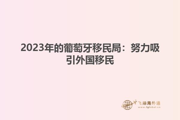 2023年的葡萄牙移民局：努力吸引外国移民