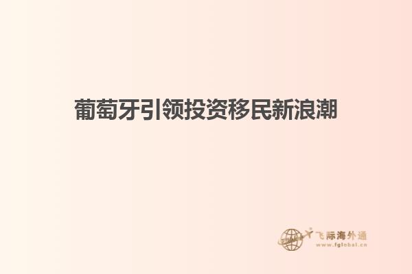 葡萄牙引领投资移民新浪潮