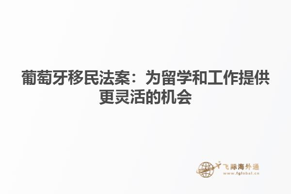 葡萄牙移民法案：为留学和工作提供更灵活的机会
