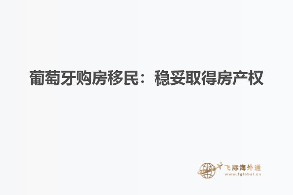 葡萄牙购房移民：稳妥取得房产权