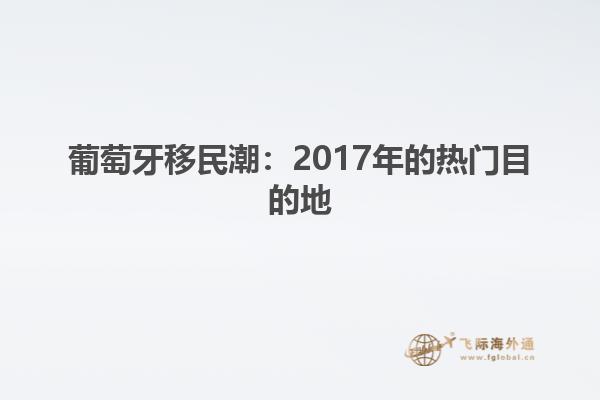 葡萄牙移民潮：2017年的热门目的地