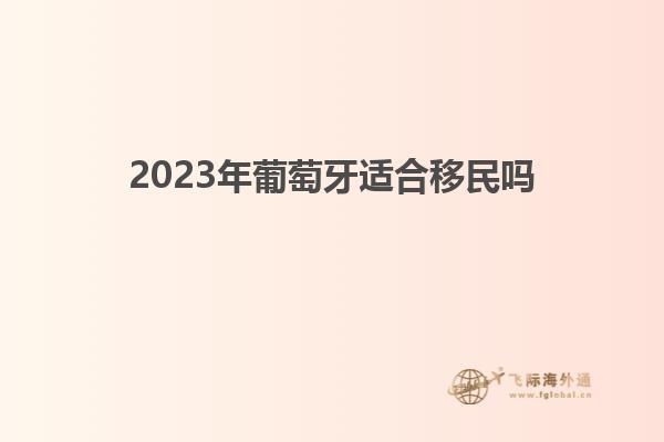 2023年葡萄牙适合移民吗