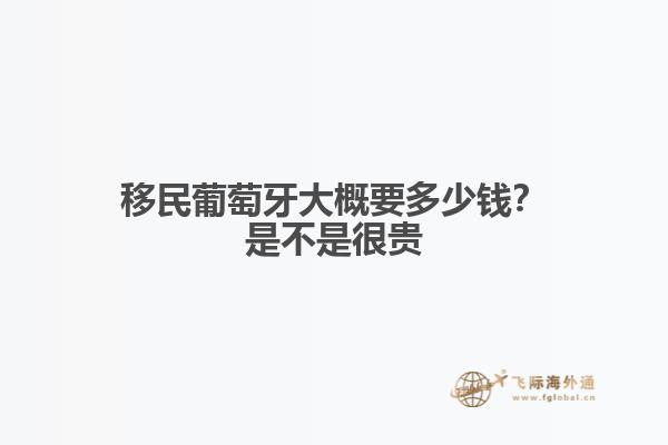 移民葡萄牙大概要多少钱？是不是很贵