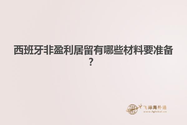 西班牙非盈利居留有哪些材料要准备？