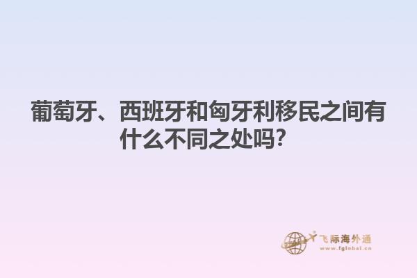 葡萄牙、西班牙和匈牙利移民之间有什么不同之处吗？