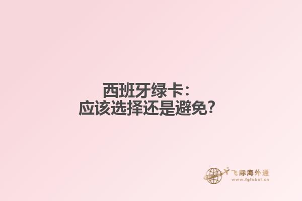 西班牙绿卡：应该选择还是避免？