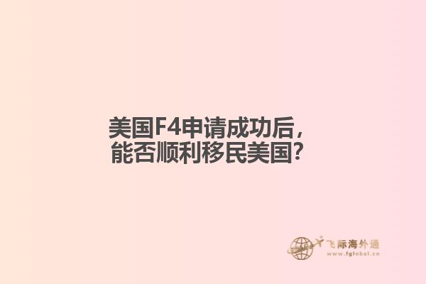 美国F4申请成功后，能否顺利移民美国？
