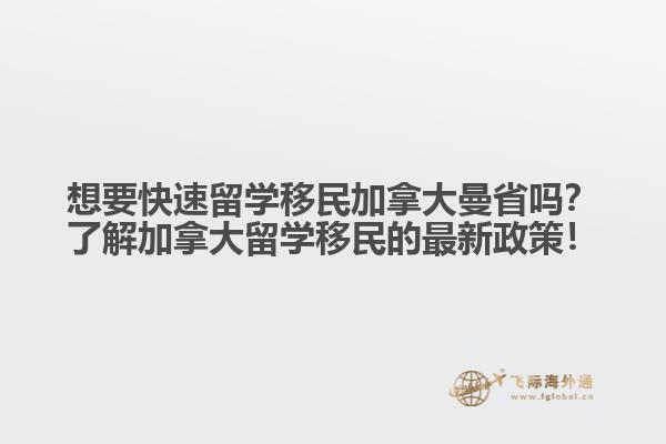 想要快速留学移民加拿大曼省吗？了解加拿大留学移民的最新政策！