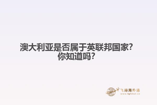澳大利亚是否属于英联邦国家？你知道吗？