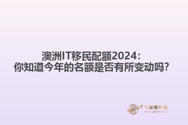 澳洲IT移民配额2024：你知道今年的名额是否有所变动吗？