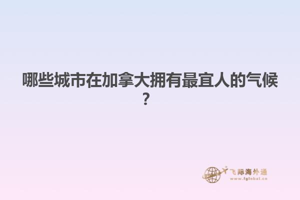 哪些城市在加拿大拥有最宜人的气候？