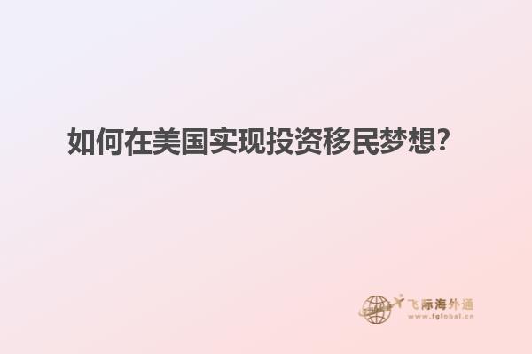 如何在美国实现投资移民梦想？