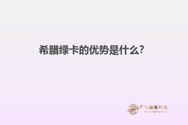 希腊绿卡的优势是什么？