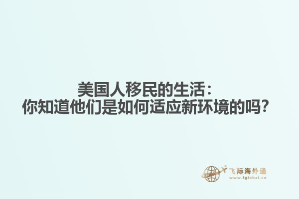 美国人移民的生活：你知道他们是如何适应新环境的吗？