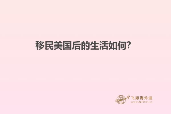 移民美国后的生活如何？