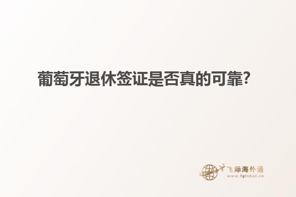 葡萄牙退休签证是否真的可靠？