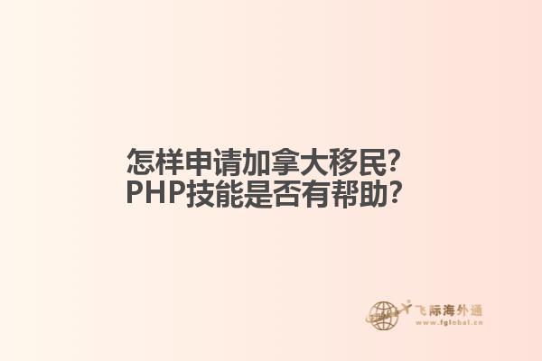 怎样申请加拿大移民？PHP技能是否有帮助？