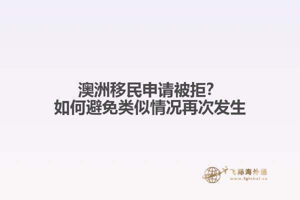 澳洲移民申请被拒？如何避免类似情况再次发生