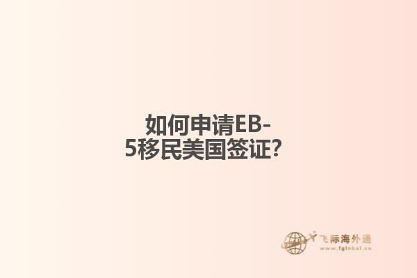 如何申请EB-5移民美国签证？