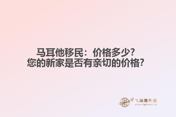 马耳他移民：价格多少？您的新家是否有亲切的价格？