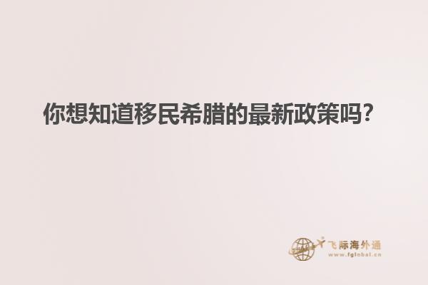 你想知道移民希腊的最新政策吗？