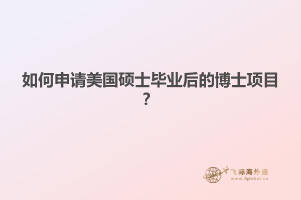 如何申请美国硕士毕业后的博士项目？