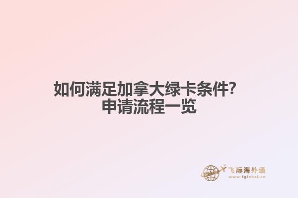 如何满足加拿大绿卡条件？申请流程一览
