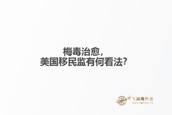 梅毒治愈，美国移民监有何看法？