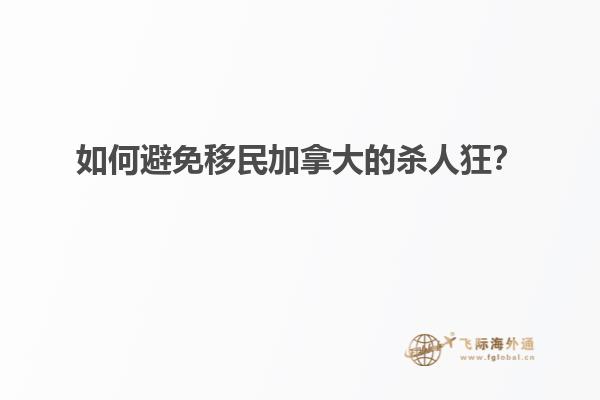 如何避免移民加拿大的杀人狂？