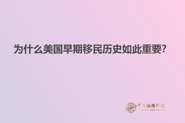 为什么美国早期移民历史如此重要？