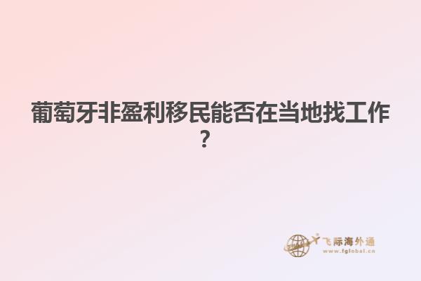 葡萄牙非盈利移民能否在当地找工作？