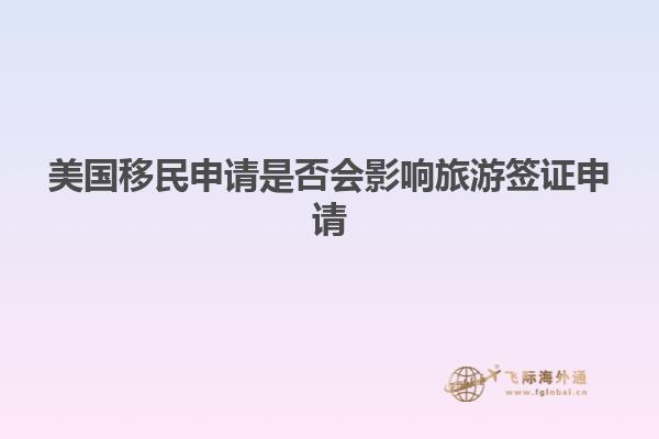 美国移民申请是否会影响旅游签证申请