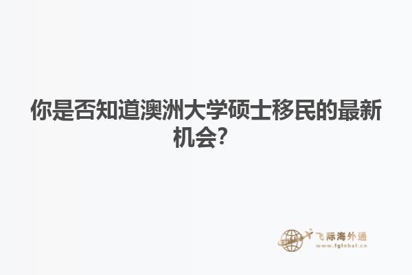你是否知道澳洲大学硕士移民的最新机会？