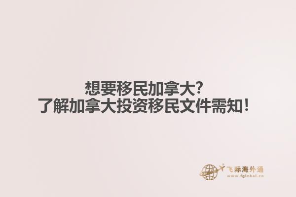 想要移民加拿大？了解加拿大投资移民文件需知！