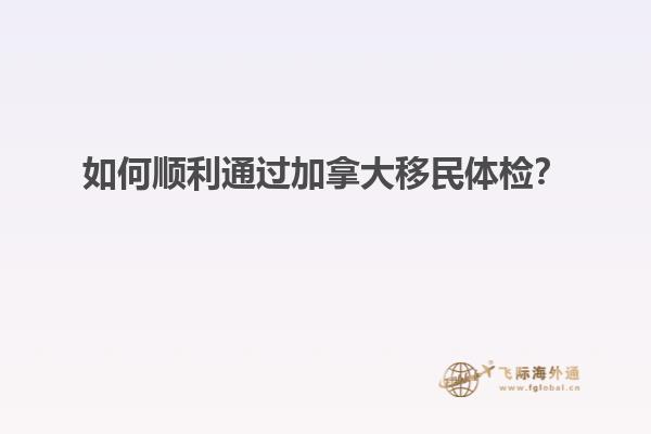如何顺利通过加拿大移民体检？