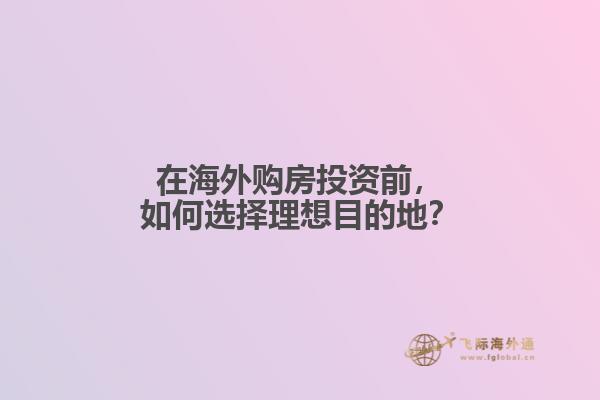 在海外购房投资前，如何选择理想目的地？