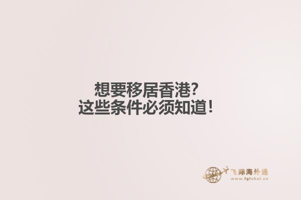 想要移居香港？这些条件必须知道！