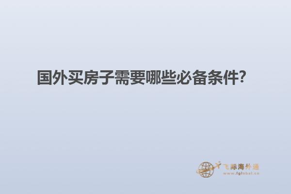 国外买房子需要哪些必备条件？