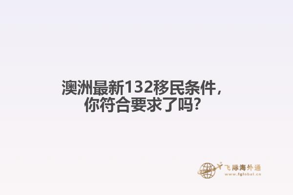 澳洲最新132移民条件，你符合要求了吗？