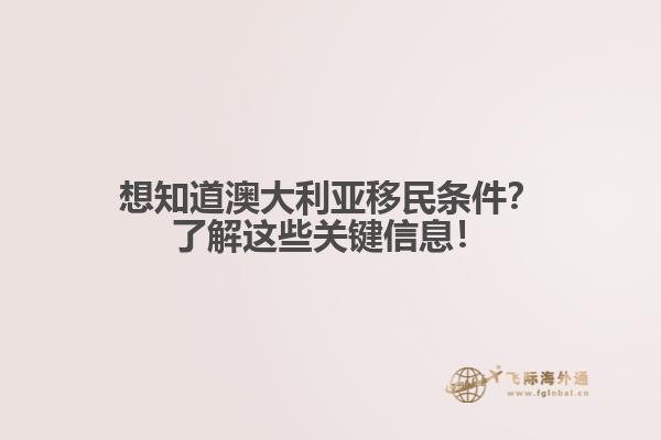 想知道澳大利亚移民条件？了解这些关键信息！