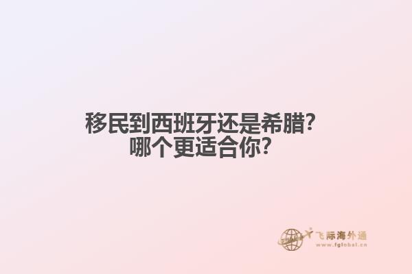 移民到西班牙还是希腊？哪个更适合你？