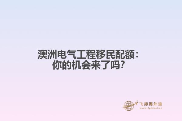澳洲电气工程移民配额：你的机会来了吗？