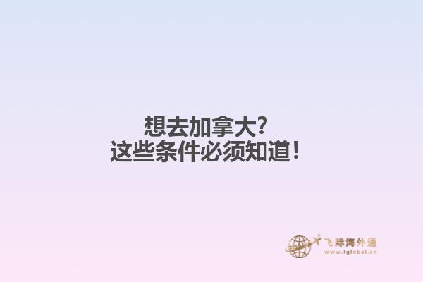 想去加拿大？这些条件必须知道！