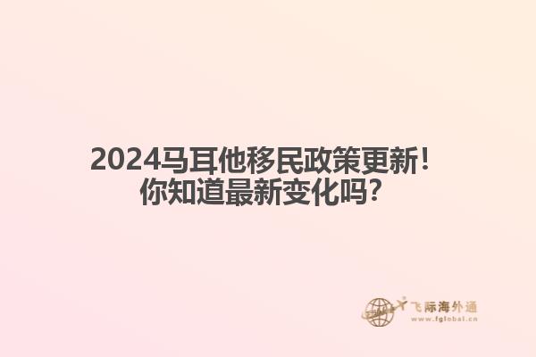 2024马耳他移民政策更新！你知道最新变化吗？