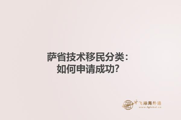 萨省技术移民分类：如何申请成功？