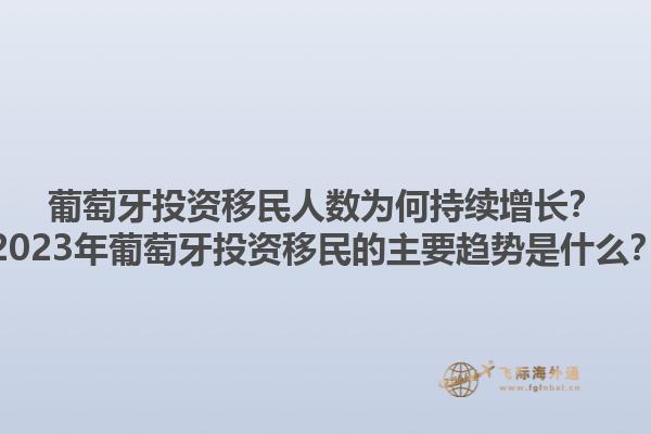 葡萄牙投资移民人数为何持续增长？2023年葡萄牙投资移民的主要趋势是什么？1.jpg