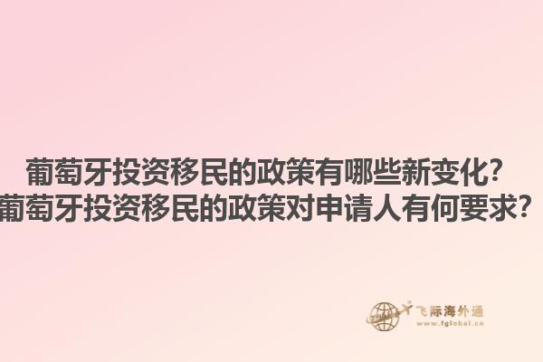 葡萄牙投资移民的政策有哪些新变化？葡萄牙投资移民的政策对申请人有何要求？1.jpg